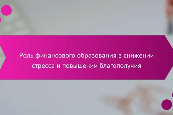 Роль финансового образования в снижении стресса и повышении благополучия