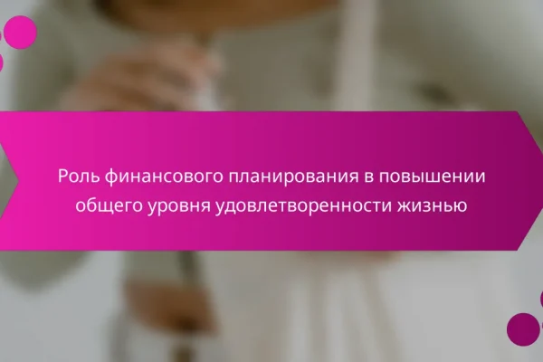 Роль финансового планирования в повышении общего уровня удовлетворенности жизнью