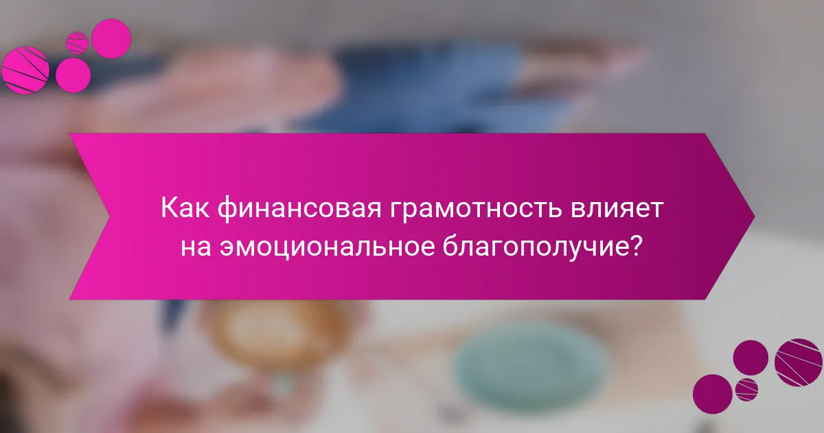Как финансовая грамотность влияет на эмоциональное благополучие?