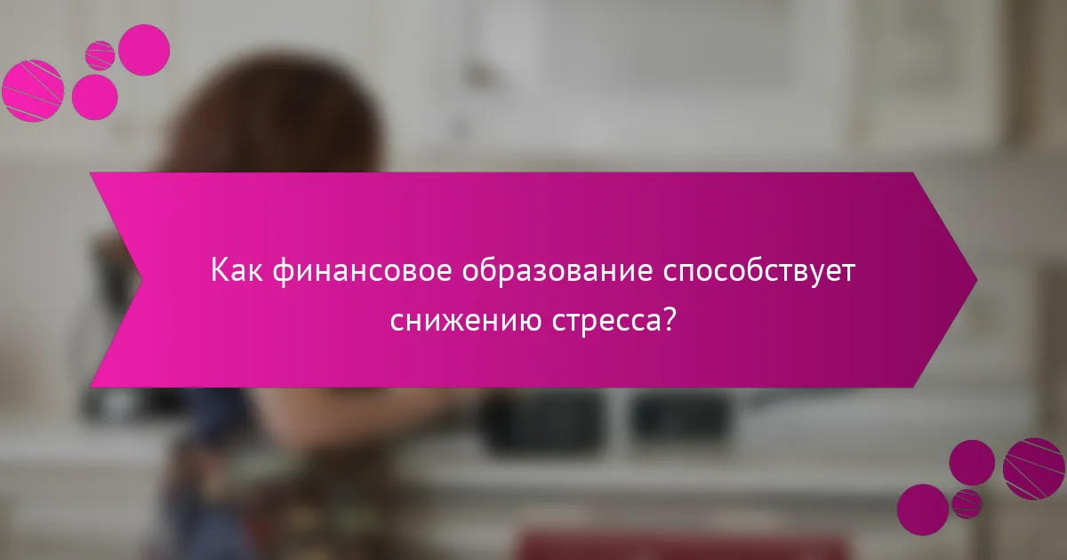 Как финансовое образование способствует снижению стресса?
