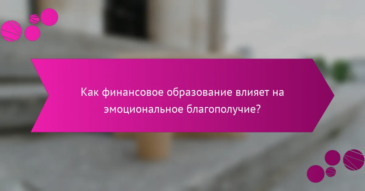Как финансовое образование влияет на эмоциональное благополучие?