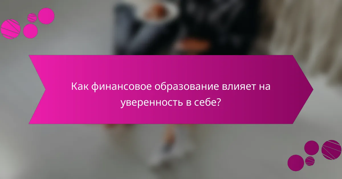 Как финансовое образование влияет на уверенность в себе?