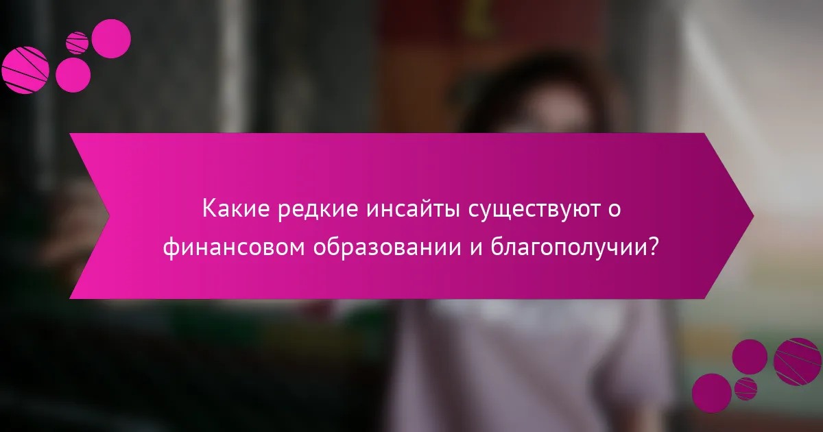 Какие редкие инсайты существуют о финансовом образовании и благополучии?