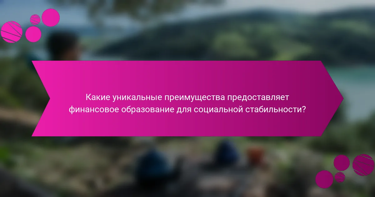 Какие уникальные преимущества предоставляет финансовое образование для социальной стабильности?