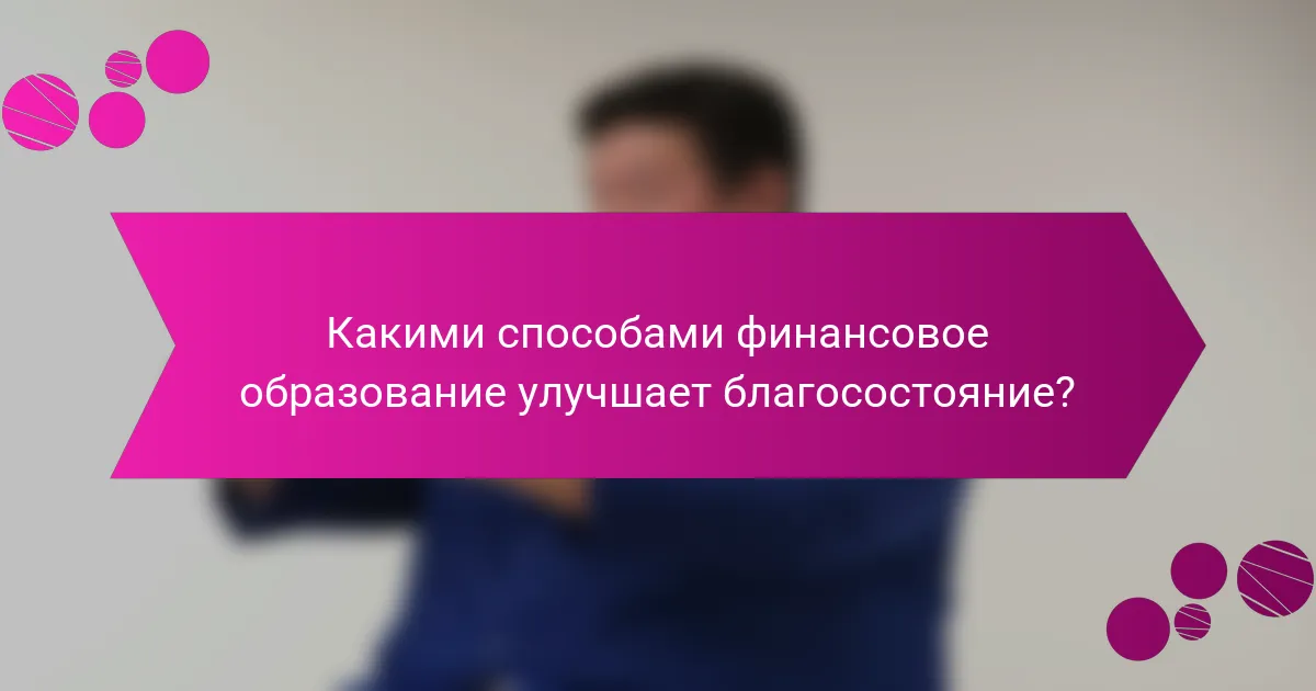 Какими способами финансовое образование улучшает благосостояние?