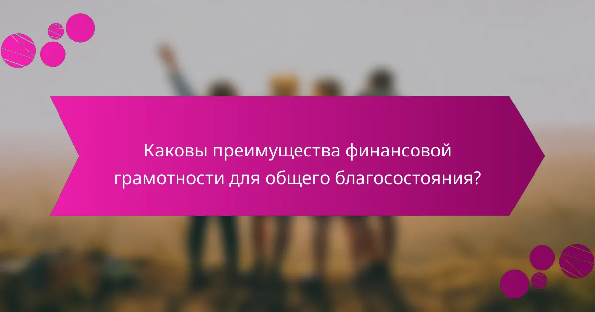 Каковы преимущества финансовой грамотности для общего благосостояния?
