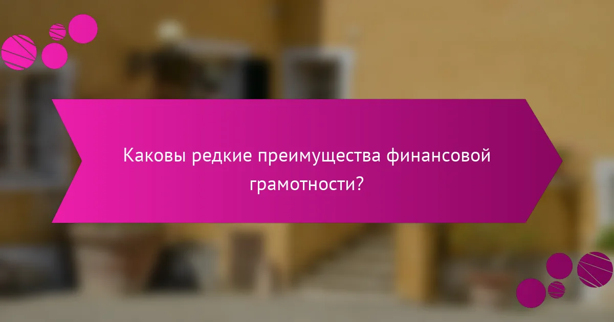 Каковы редкие преимущества финансовой грамотности?