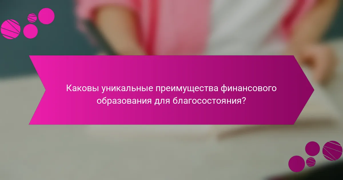 Каковы уникальные преимущества финансового образования для благосостояния?