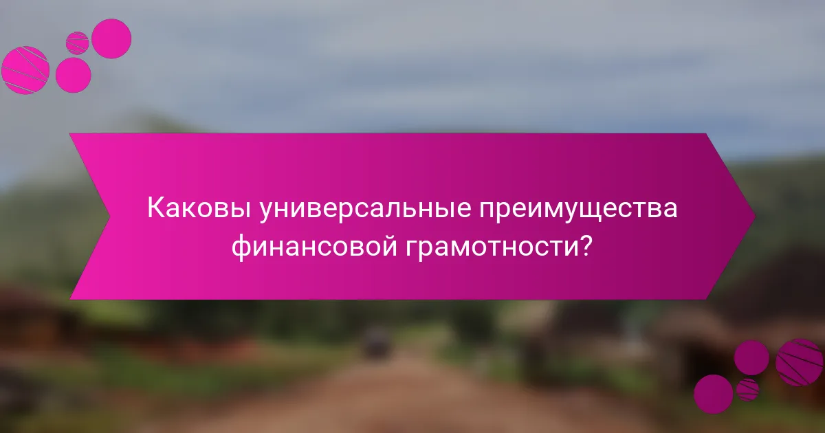 Каковы универсальные преимущества финансовой грамотности?